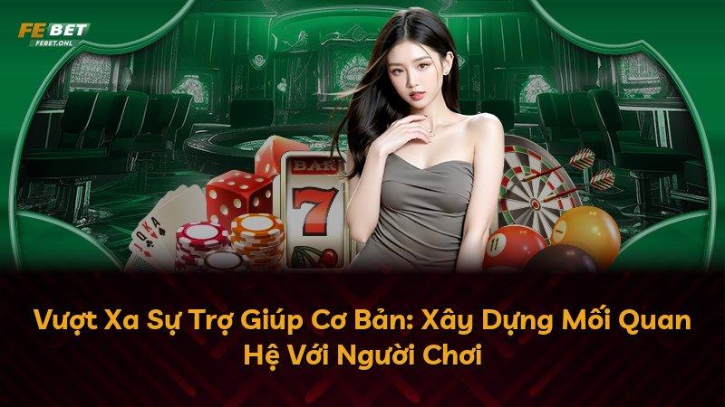 Vượt Xa Sự Trợ Giúp Cơ Bản: Xây Dựng Mối Quan Hệ Với Người Chơi