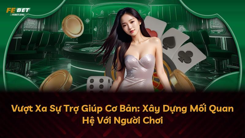 Vượt Xa Sự Trợ Giúp Cơ Bản: Xây Dựng Mối Quan Hệ Với Người Chơi