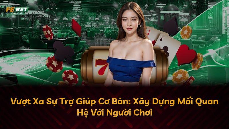 Vượt Xa Sự Trợ Giúp Cơ Bản: Xây Dựng Mối Quan Hệ Với Người Chơi