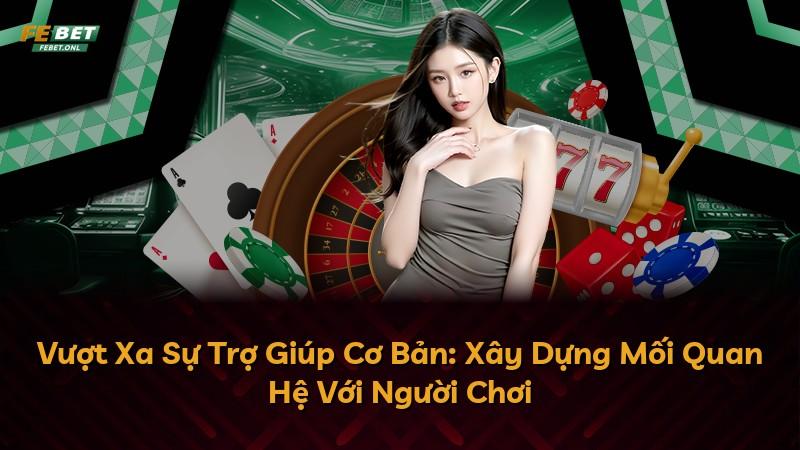 Vượt Xa Sự Trợ Giúp Cơ Bản: Xây Dựng Mối Quan Hệ Với Người Chơi
