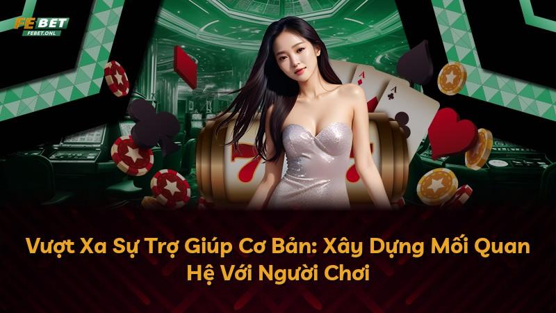 Vượt Xa Sự Trợ Giúp Cơ Bản: Xây Dựng Mối Quan Hệ Với Người Chơi